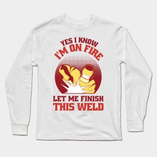 Yes I Know Im On Fire Let Me Finish This Weld Funny Welding Long Sleeve T-Shirt